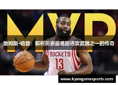 詹姆斯·哈登：解析历史最难防进攻武器之一的传奇