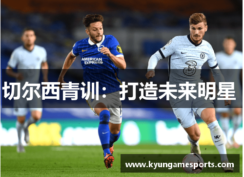 切尔西青训：打造未来明星 