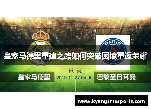 皇家马德里重建之路如何突破困境重返荣耀
