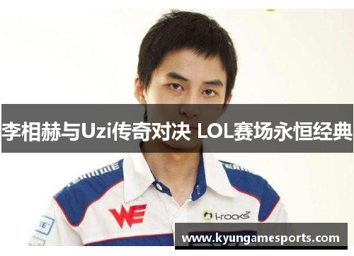 李相赫与Uzi传奇对决 LOL赛场永恒经典