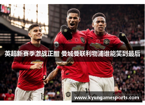 英超新赛季激战正酣 曼城曼联利物浦谁能笑到最后