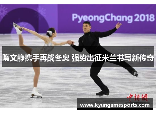 隋文静携手再战冬奥 强势出征米兰书写新传奇