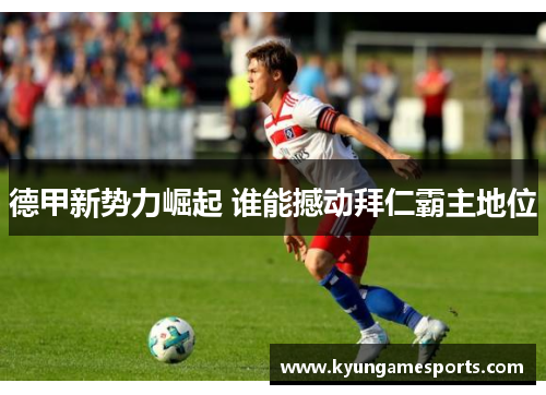 德甲新势力崛起 谁能撼动拜仁霸主地位