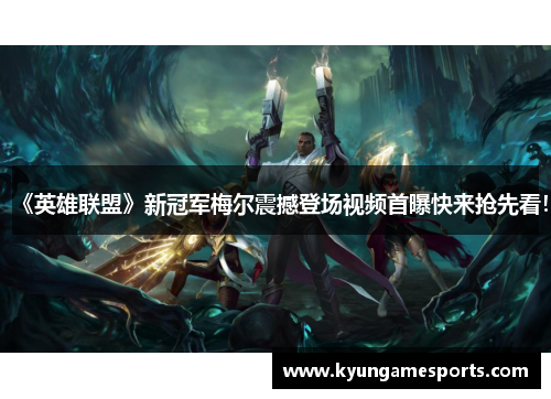 《英雄联盟》新冠军梅尔震撼登场视频首曝快来抢先看！