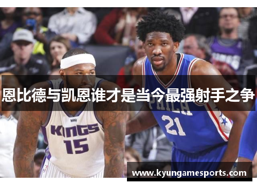 恩比德与凯恩谁才是当今最强射手之争