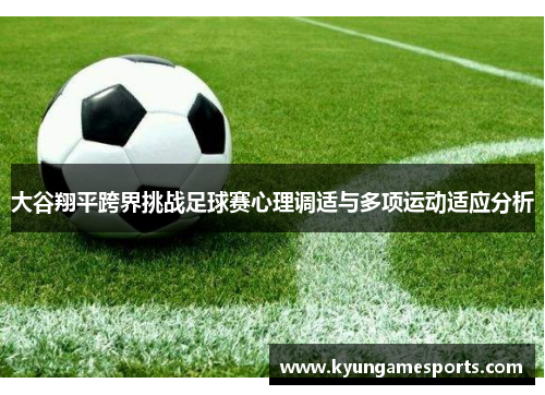 大谷翔平跨界挑战足球赛心理调适与多项运动适应分析