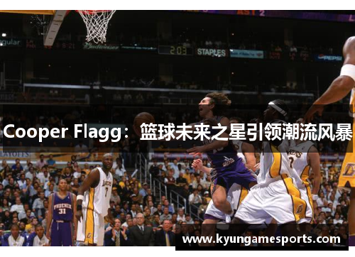 Cooper Flagg：篮球未来之星引领潮流风暴
