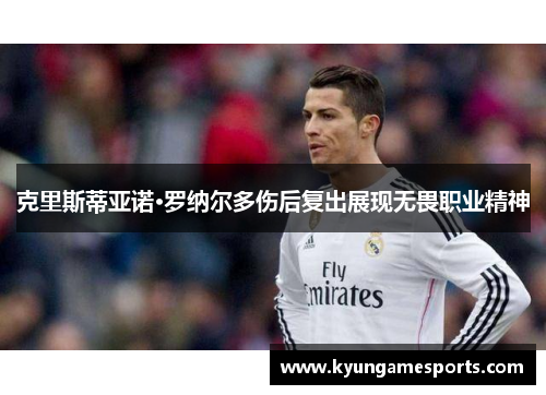 克里斯蒂亚诺·罗纳尔多伤后复出展现无畏职业精神